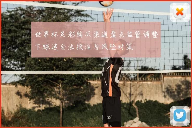 世界杯足彩购买渠道盘点监管调整下球迷合法投注与风险对策