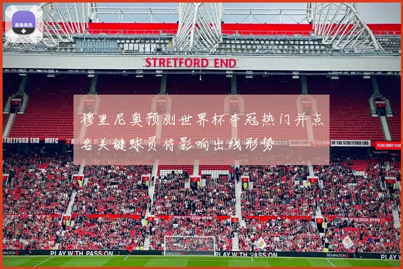 穆里尼奥预测世界杯夺冠热门并点名关键球员将影响出线形势