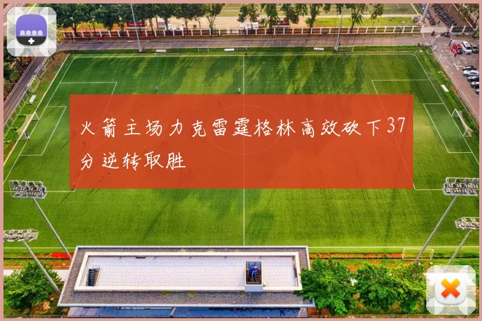 火箭主场力克雷霆格林高效砍下37分逆转取胜