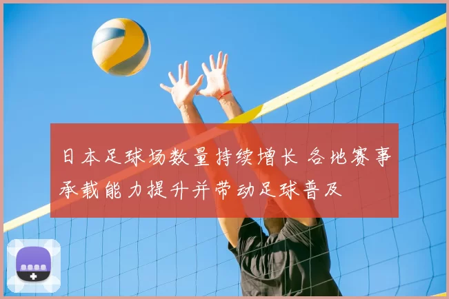 日本足球场数量持续增长 各地赛事承载能力提升并带动足球普及