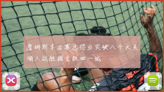 詹姆斯季后赛总得分突破八千大关湖人战胜掘金扳回一城